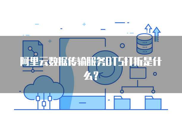 阿里云数据传输服务DTS打折是什么？
