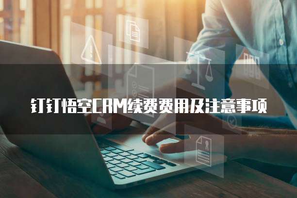 钉钉悟空CRM续费费用及注意事项