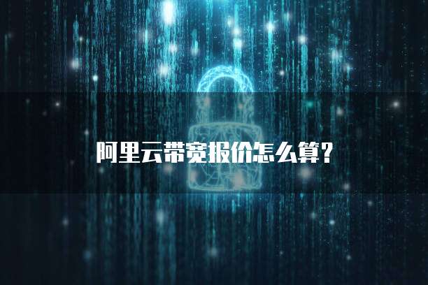 阿里云带宽报价怎么算?