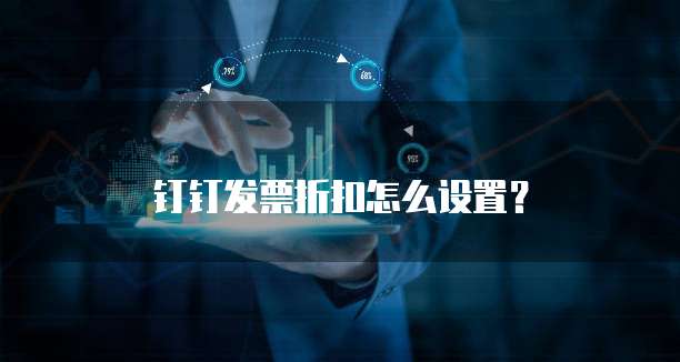 钉钉发票折扣怎么设置?