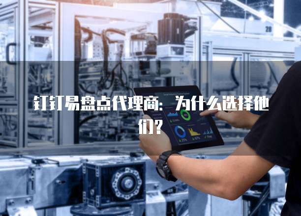 钉钉易盘点代理商:为什么选择他们?
