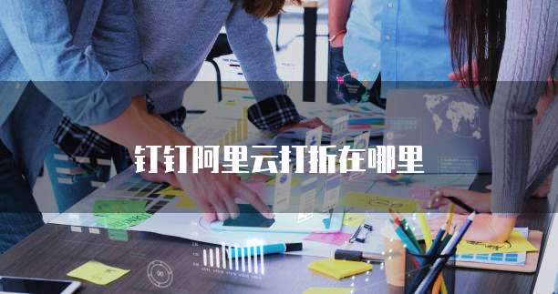 钉钉阿里云打折在哪里