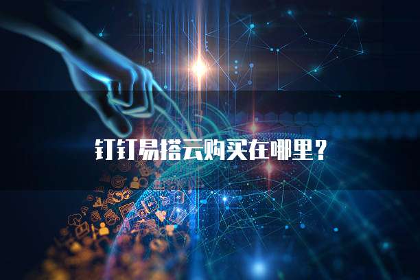 钉钉易搭云购买在哪里?