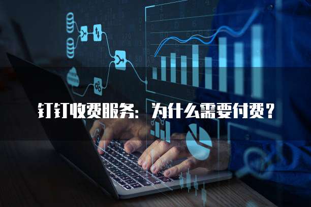 钉钉收费服务：为什么需要付费？