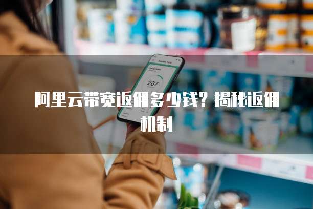 阿里云带宽返佣多少钱?揭秘返佣机制