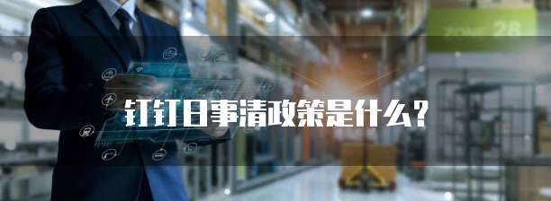钉钉日事清政策是什么?