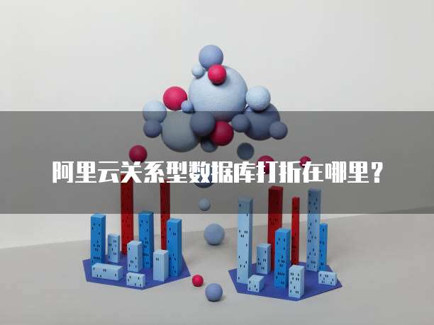 阿里云关系型数据库打折在哪里？