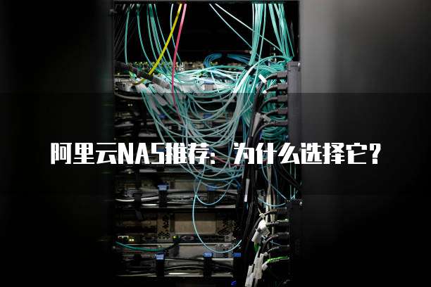 阿里云NAS推荐:为什么选择它?