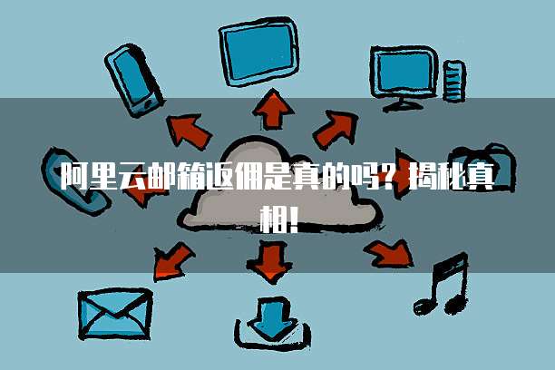 阿里云邮箱返佣是真的吗?揭秘真相!