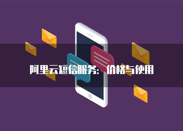 阿里云短信服务:价格与使用