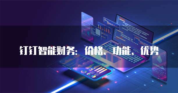 钉钉智能财务：价格、功能、优势