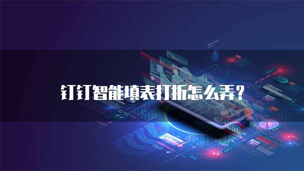 钉钉智能填表打折怎么弄？