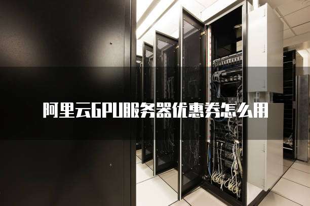阿里云GPU服务器优惠券怎么用