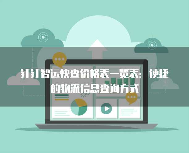 钉钉智运快查价格表一览表:便捷的物流信息查询方式