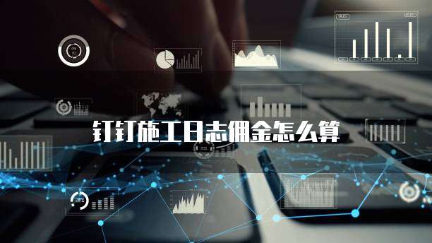 钉钉施工日志佣金怎么算