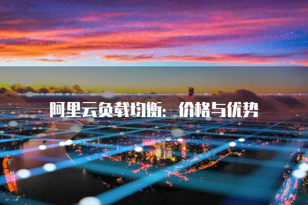 阿里云负载均衡：价格与优势