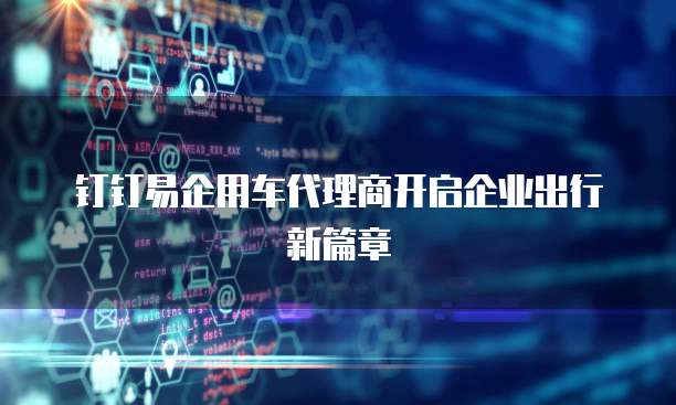 钉钉易企用车代理商开启企业出行新篇章