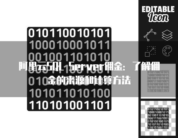 阿里云SQL Server佣金:了解佣金的来源和计算方法
