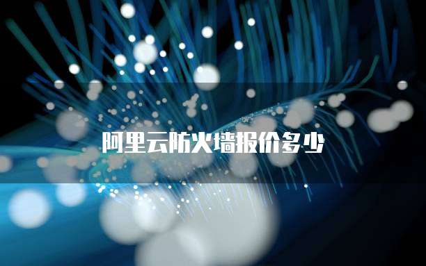 阿里云防火墙报价多少