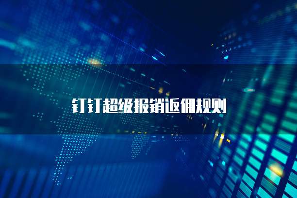 钉钉超级报销返佣规则
