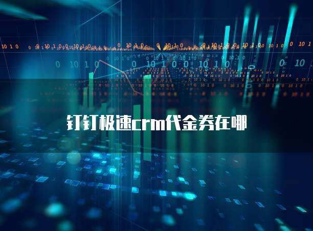 钉钉极速crm代金券在哪