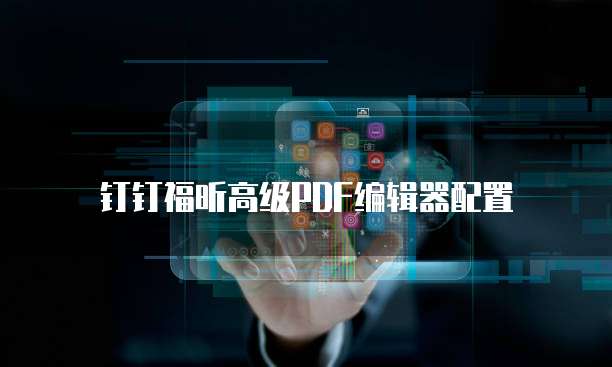 钉钉福昕高级PDF编辑器配置