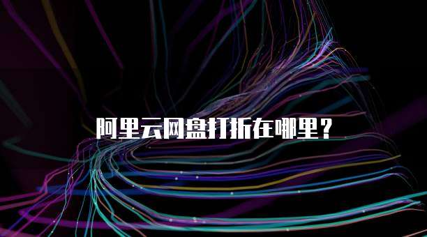 阿里云网盘打折在哪里?
