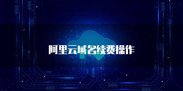阿里云域名续费操作