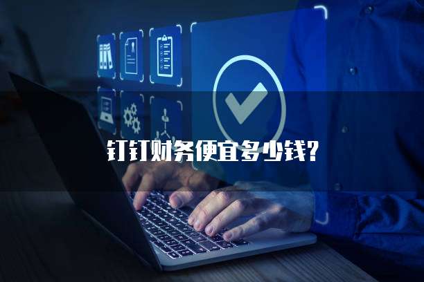 钉钉财务便宜多少钱？