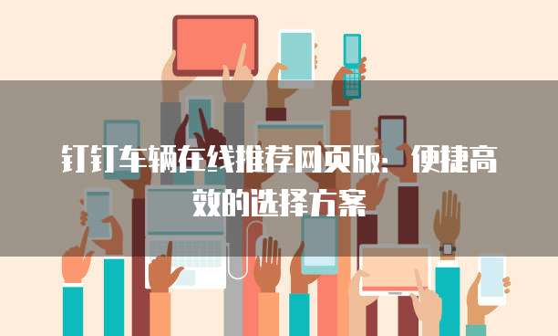 钉钉车辆在线推荐网页版:便捷高效的选择方案