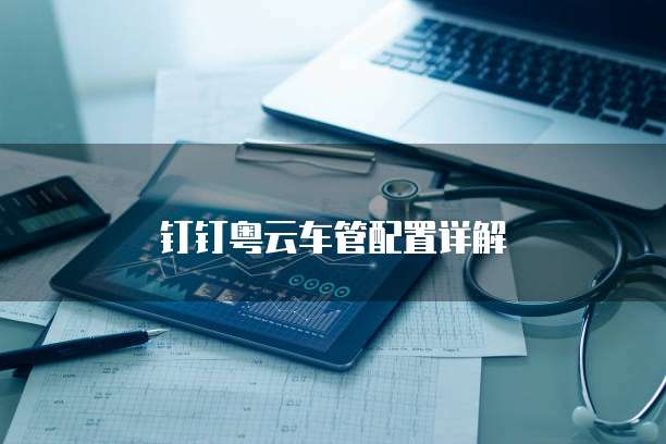 钉钉粤云车管配置详解