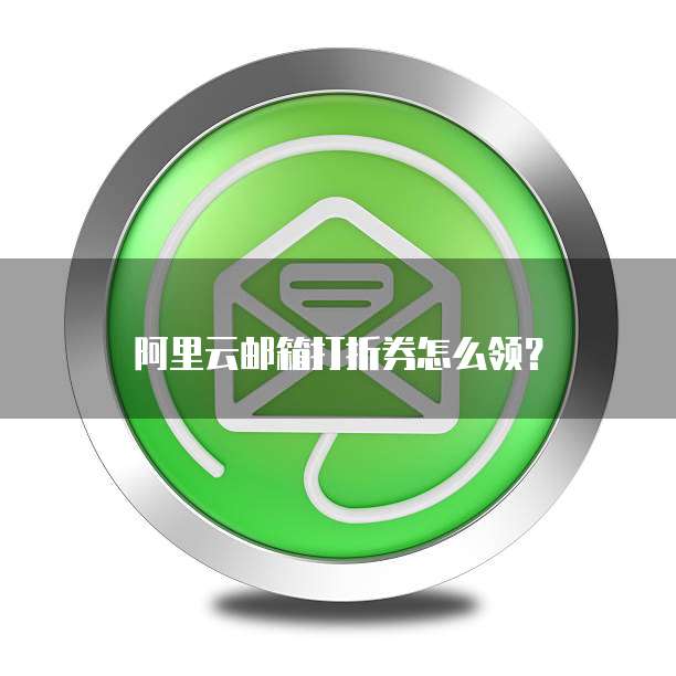 阿里云邮箱打折券怎么领？