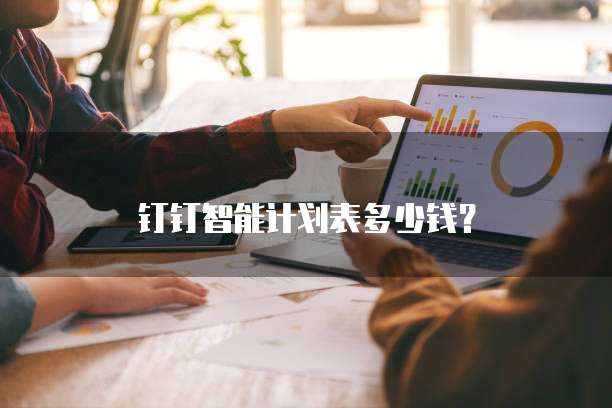 钉钉智能计划表多少钱？