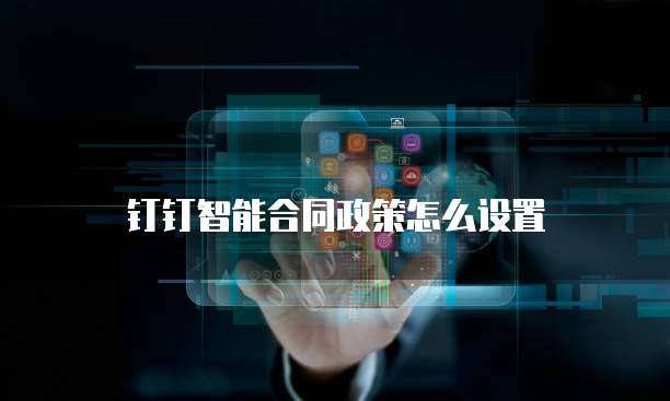 钉钉智能合同政策怎么设置