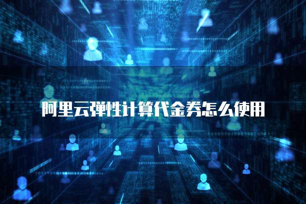 阿里云弹性计算代金券怎么使用