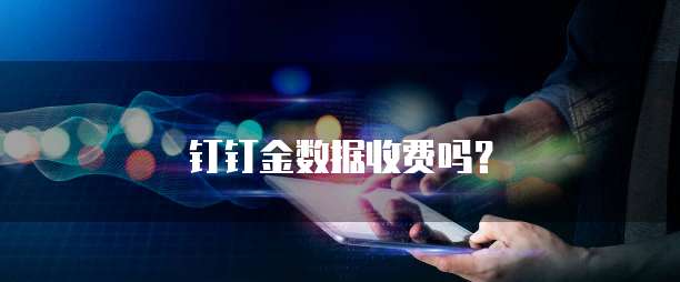 钉钉金数据收费吗？