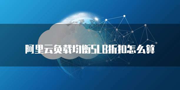 阿里云负载均衡SLB折扣怎么算