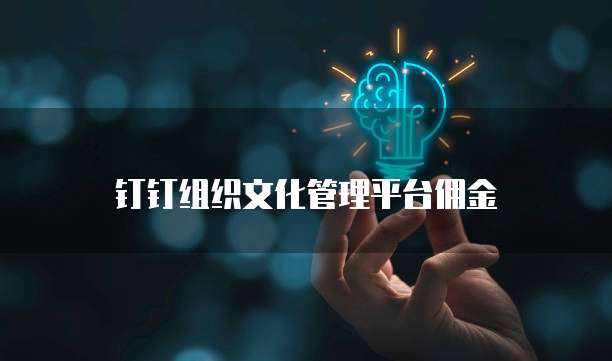 钉钉组织文化管理平台佣金