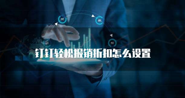钉钉轻松报销折扣怎么设置