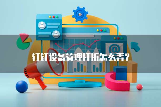 钉钉设备管理打折怎么弄？