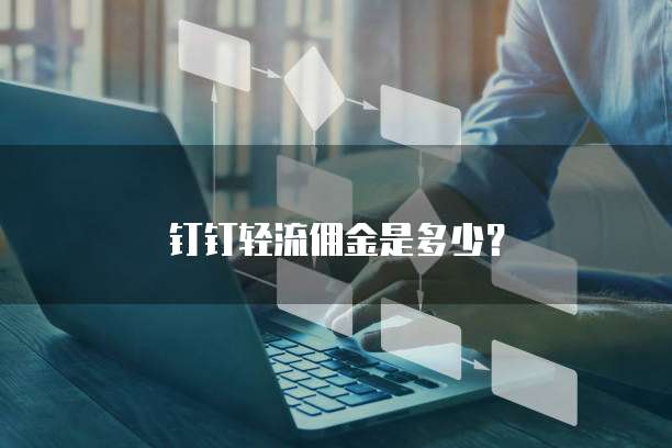 钉钉轻流佣金是多少？