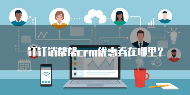 钉钉销帮帮crm优惠券在哪里?
