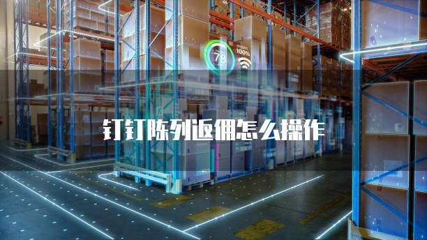 钉钉陈列返佣怎么操作