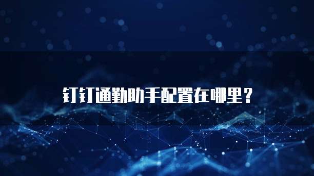 钉钉通勤助手配置在哪里？