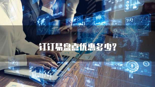 钉钉易盘点优惠多少？