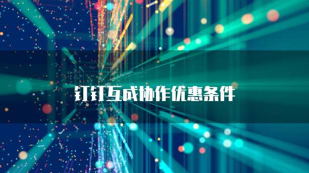 钉钉互成协作优惠条件
