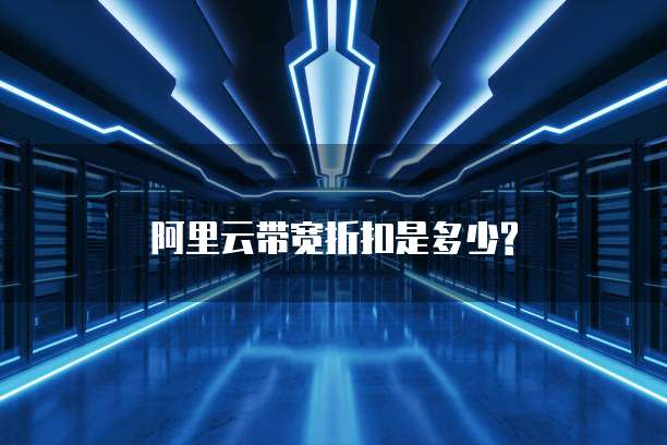 阿里云带宽折扣是多少?