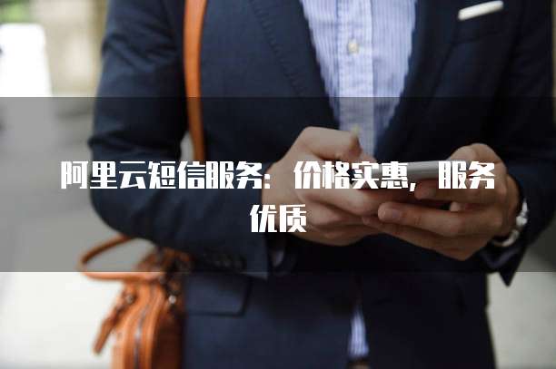 阿里云短信服务:价格实惠,服务优质
