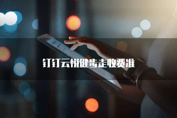 钉钉云悦健步走收费准