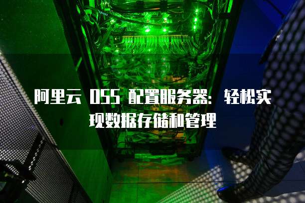 阿里云 OSS 配置服务器:轻松实现数据存储和管理